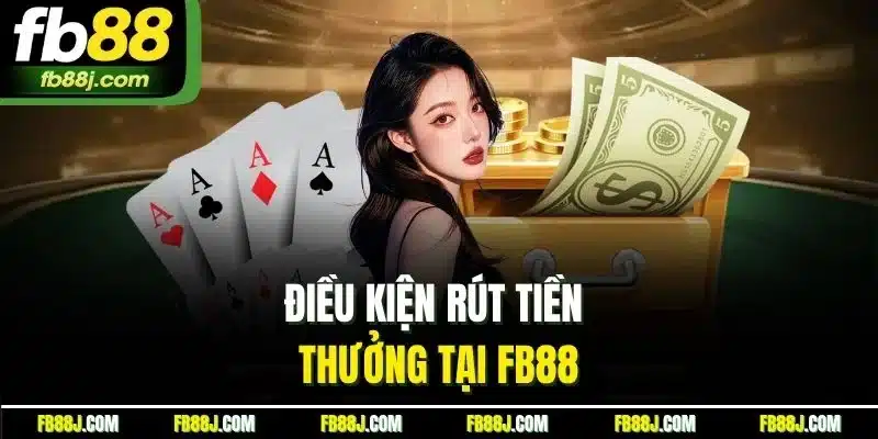 Điều kiện rút tiền thưởng tại FB88