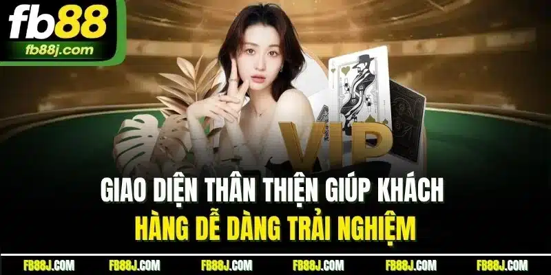 Giao diện thân thiện giúp khách hàng dễ dàng trải nghiệm