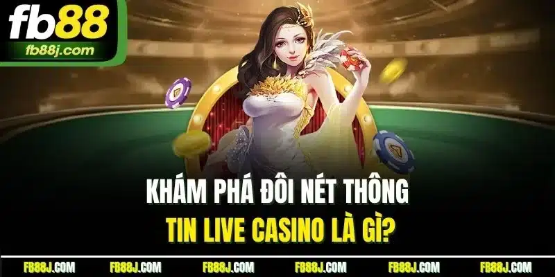 Khám phá đôi nét thông tin live casino là gì?