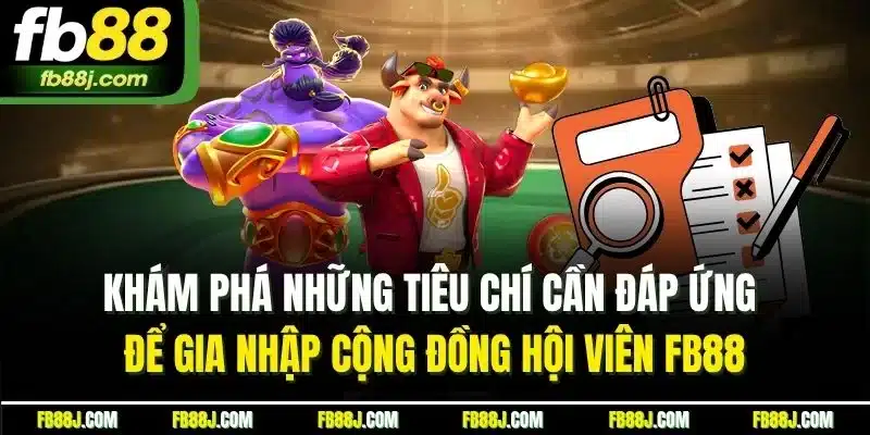 Khám phá những tiêu chí cần đáp ứng để gia nhập cộng đồng hội viên FB88