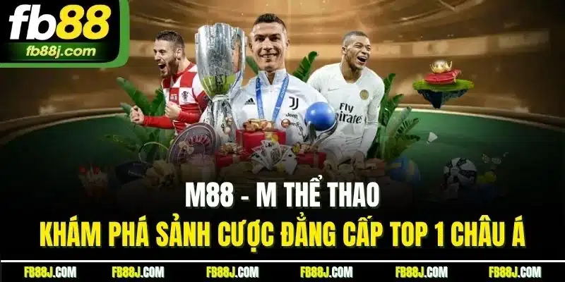 M88 - M Thể Thao| Khám Phá Sảnh Cược Đẳng Cấp Top 1 Châu Á