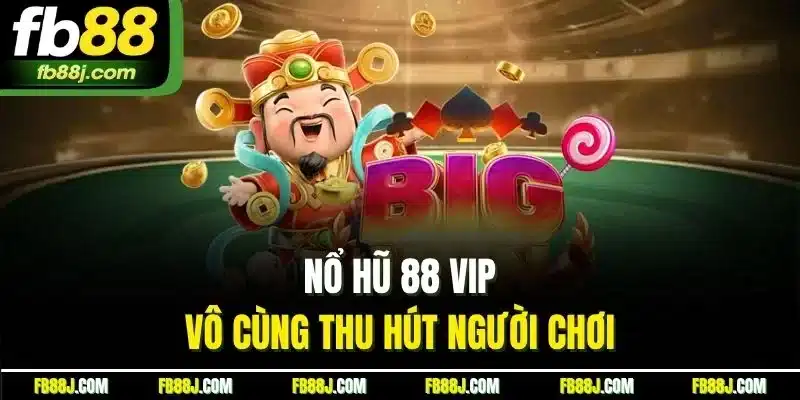 Nổ Hũ 88 - Sảnh Chơi Kiếm Thưởng Hấp Dẫn, Uy Tín 2025 4 Nổ hũ 88 VIP vô cùng thu hút người chơi