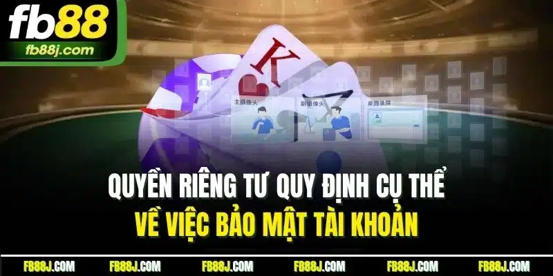 Quyền riêng tư quy định cụ thể về việc bảo mật tài khoản 