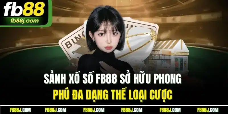 Sảnh xổ số FB88 sở hữu phong phú đa dạng thể loại cược 