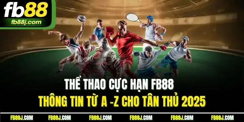 Thể Thao Cực Hạn FB88 - Thông Tin Từ A -Z Cho Tân Thủ 2025