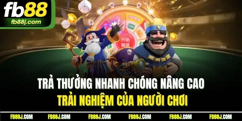 Trả thưởng nhanh chóng nâng cao trải nghiệm của người chơi