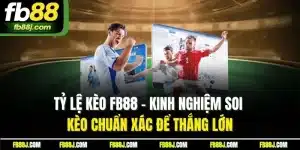 Tỷ Lệ Kèo FB88 | Kinh Nghiệm Soi Kèo Chuẩn Xác Để Thắng Lớn