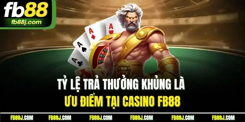 Tỷ lệ trả thưởng khủng là ưu điểm tại casino FB88