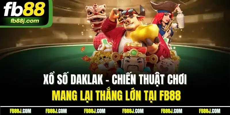 Xổ Số Daklak | Chiến Thuật Chơi Mang Lại Thắng Lớn Tại FB88 1 Xổ Số Daklak | Chiến Thuật Chơi Mang Lại Thắng Lớn Tại FB88