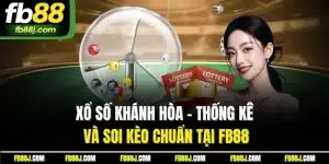 Xổ Số Khánh Hòa - Thống Kê Và Soi Kèo Chuẩn Tại FB88